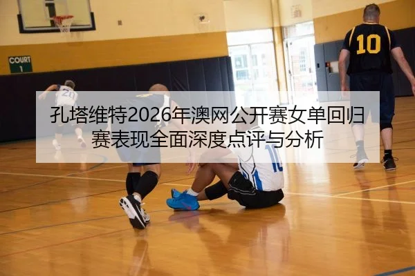 kong-ta-wei-te-nian-ao-wang-gong-kai-sai-nv-dan-hui-gui-sai-biao-xian-quan-mian-shen-du-dian-ping-yu-fen-xi-1-658.jpg